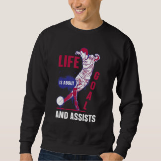 Life Is About Goals And Assists  Soccer Player 1 Sweatshirt