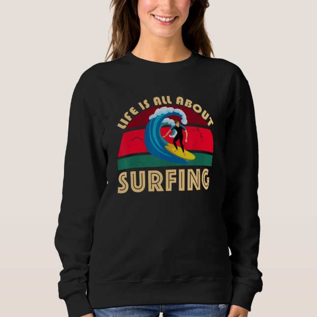 Life Is All About Surfing SurfBoard Wave Beach In  Sweatshirt (Vorderseite)