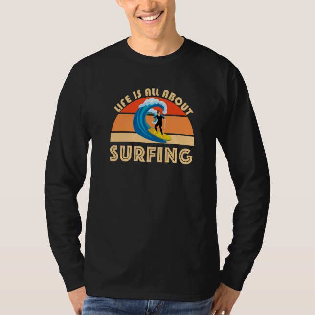Life Is All About Surfing SurfBoard Wave Beach Sum T-Shirt (Vorderseite)