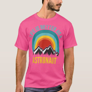 Life is Better As a Astronaut T-Shirt