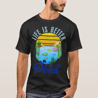 Life Is Better At The Pond Funny Pond Life Pond T-Shirt