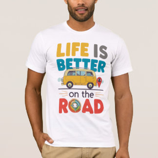 Life Is Better on the Road | Van Life Travel Quote T-Shirt