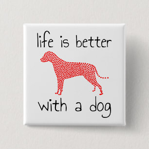 Life Is Better With A Dog - Dog Lovers Button
