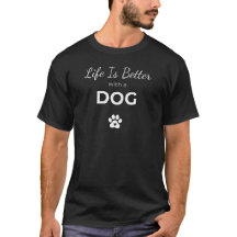 Life Is Better With a Dog T-Shirt (White Design)