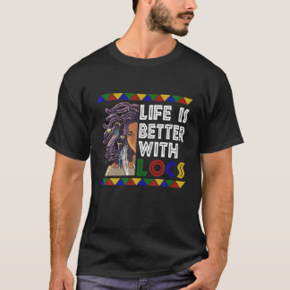 Life Is Better With Locs T-Shirt