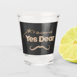 Life Is Better With “Yes Dear” – Marriage Humor Schnapsglas