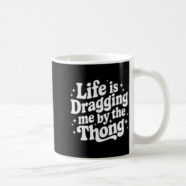 Life Is Dragging Me By The Thong  Kaffeetasse (Rechts)