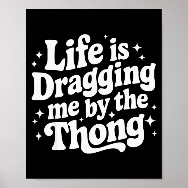 Life Is Dragging Me By The Thong  Poster (Vorne)