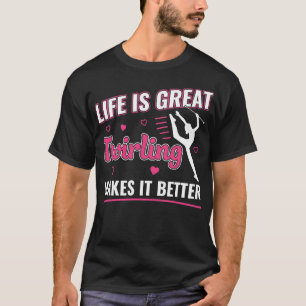 Life is Great Twirling macht es Better Majorette T T-Shirt