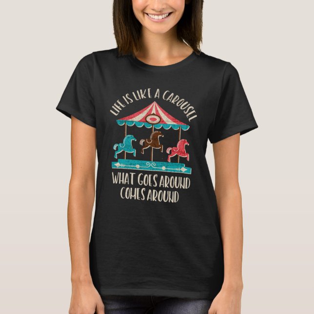Life is Like a Carousel What Goes Around Comes Aro T-Shirt (Vorderseite)