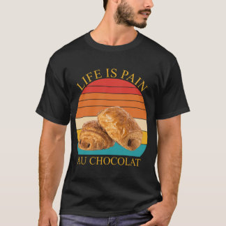 Life Is Pain Au Chocolat T-Shirt