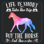 Life Is Short Take The Trip Buy The Horse Quadratischer Aufkleber<br><div class="desc">Life Is Short Take The Trip Buy The Horse</div>