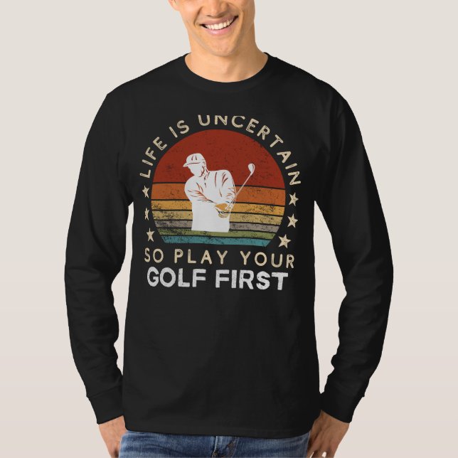 Life is Uncertain Play Golf First Funny Tee (Vorderseite)