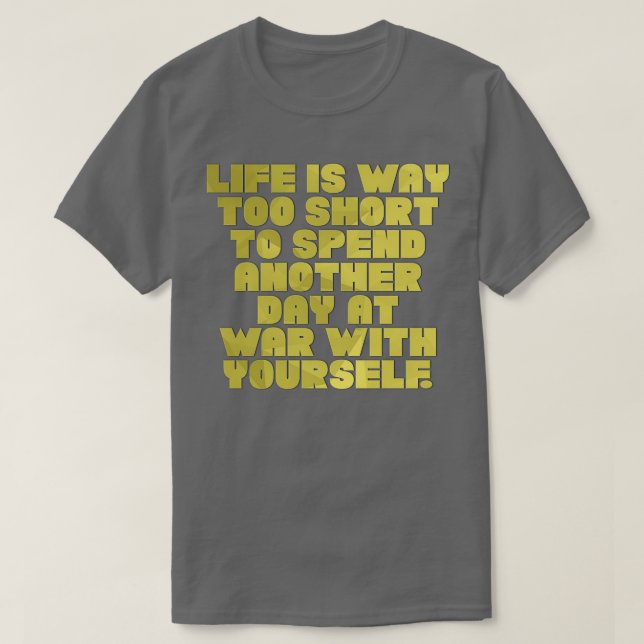 Life is Way too short to spend another day at war  T-Shirt (Design vorne)