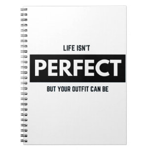 LIFE ISN'T PERFECT BUT YOUR OUTFIT CAN BE NOTIZBLOCK