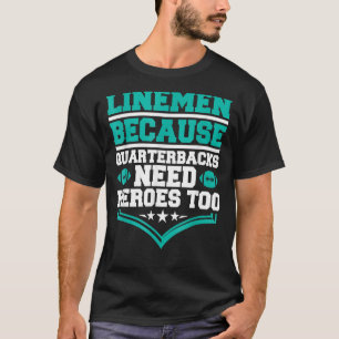 Lineman, weil Quarterbacks Helden Football brauche T-Shirt
