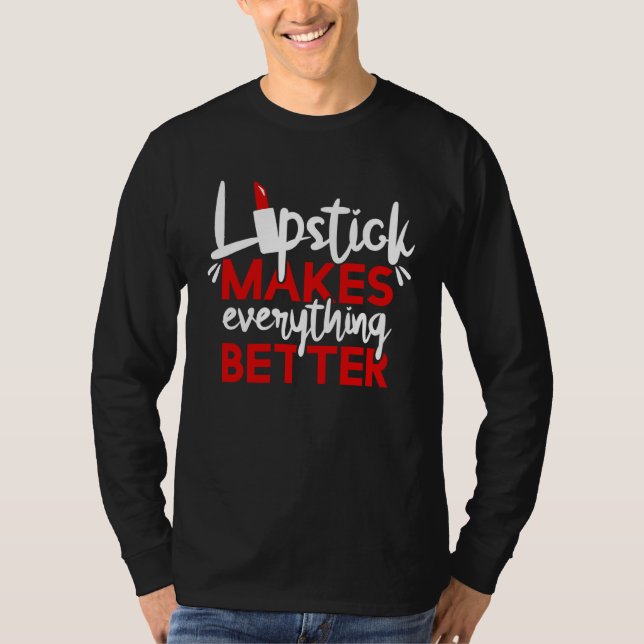 Lipstick Makes Everything Better Makeup T-Shirt (Vorderseite)