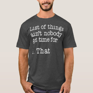 Liste der Dinge, die niemand Got Zeit für 1  T-Shirt