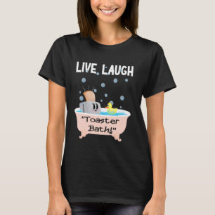 Live Laugh Toaster Bath Humour Funny Sarcastic J T-Shirt