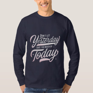 Live Today, Lass gestern Go T-Shirt