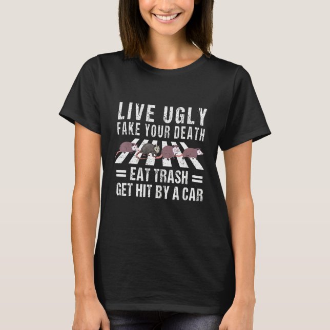 Live Ugly Fake Your Death Eat Trash Get Hit By A C T-Shirt (Vorderseite)