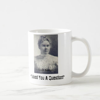 Lizzie Borden, "ich behaute Sie eine Frage! ", ~ Kaffeetasse