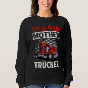 LKW-Fahrer Ich bin ein schlechter Mutter-LKW-Fahre Sweatshirt