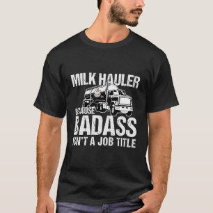 LKW-Fahrer Milk Hauler, weil Badass kein Jo ist T-Shirt