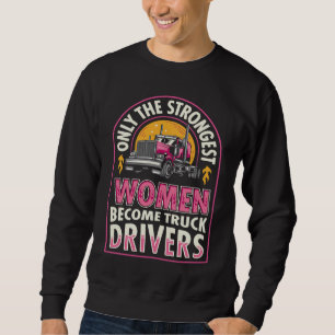 LKW-Fahrer Nur die stärksten Frauen werden Trucker Sweatshirt