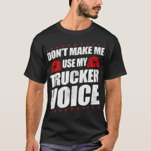 Lkw-Fahrer zwingen mich nicht, meine Lkw-Stimme 18 T-Shirt