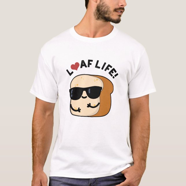 Loaf Life Funny Positive Brot Pun T-Shirt (Vorderseite)