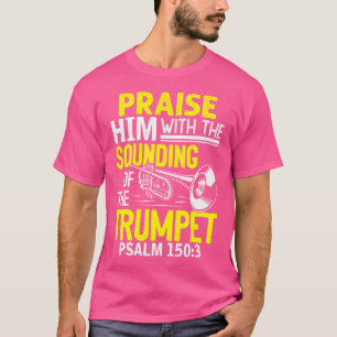 Lob für ihn mit dem Geräusch des Trompeten-Psalms T-Shirt