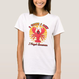 Lobster Sunburn - I Came I Saw I Forgot Sunscreen  T-Shirt