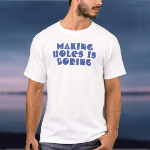 Löcher machen ist langweilig T-Shirt
