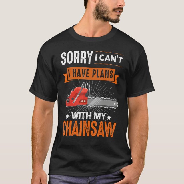 Logging Sorry I Can't I Have Plans Chainsaw Lumber T-Shirt (Vorderseite)