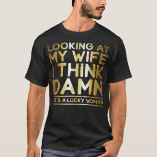 Looking At My Wife , Lucky Wife , Funny Husband  T-Shirt