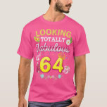 Looking Totally Fabulous At 64 Happy 64th Birthday T-Shirt<br><div class="desc">Looking Totally Fabulous At 64 Happy 64th Birthday Floral .</div>