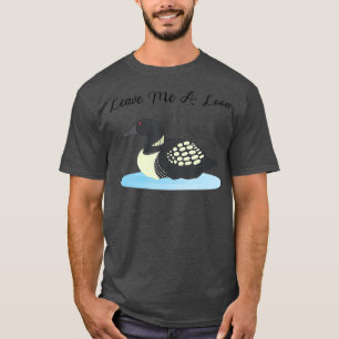    LoonLass mich eine Loon T-Shirt