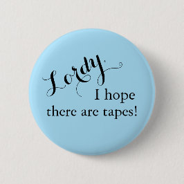 "Lordy, hoffe ich, dass es gibt Bänder!" Knopf Button