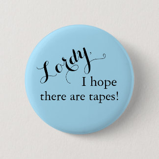 "Lordy, hoffe ich, dass es gibt Bänder!" Knopf Button