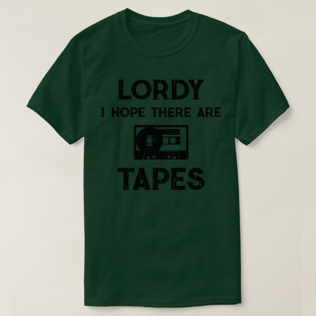 Lordy ich hoffe, es gibt Tapes (1) T-Shirt (Design vorne)