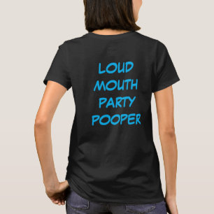 Loud Mouth Party Pooper T - Shirt
