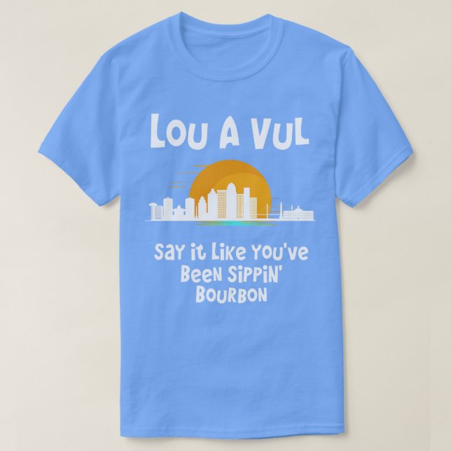 Louisville KY sagen es, als wären Sie Sippin bourb T-Shirt (Design vorne)
