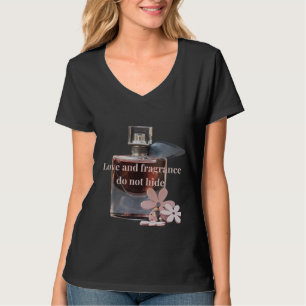 Love and Perfume cannot be hidden T-Shirt