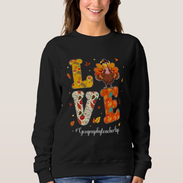 Love Geography Teacher Life Turkey Teacher Thanksg Sweatshirt (Vorderseite)