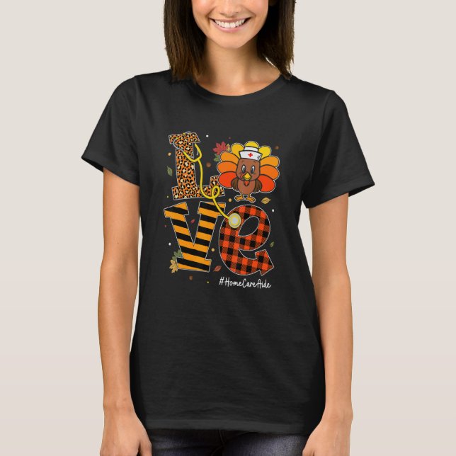 Love Home Care Aide Life Fall Nurse Turkey Thanksg T-Shirt (Vorderseite)