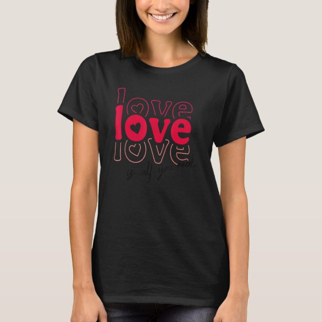 Love Is All You Need V Day Happy Valentines Day T-Shirt (Vorderseite)