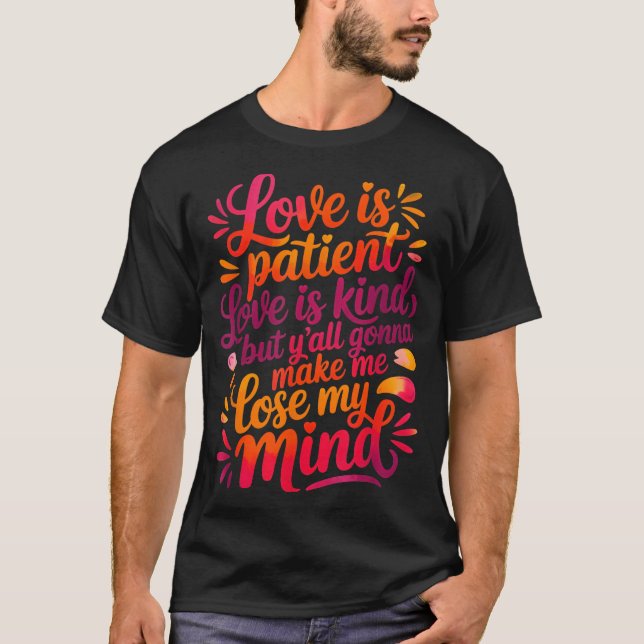 Love Is Patient Love Is Kind But Y'all Gonna Make  T-Shirt (Vorderseite)