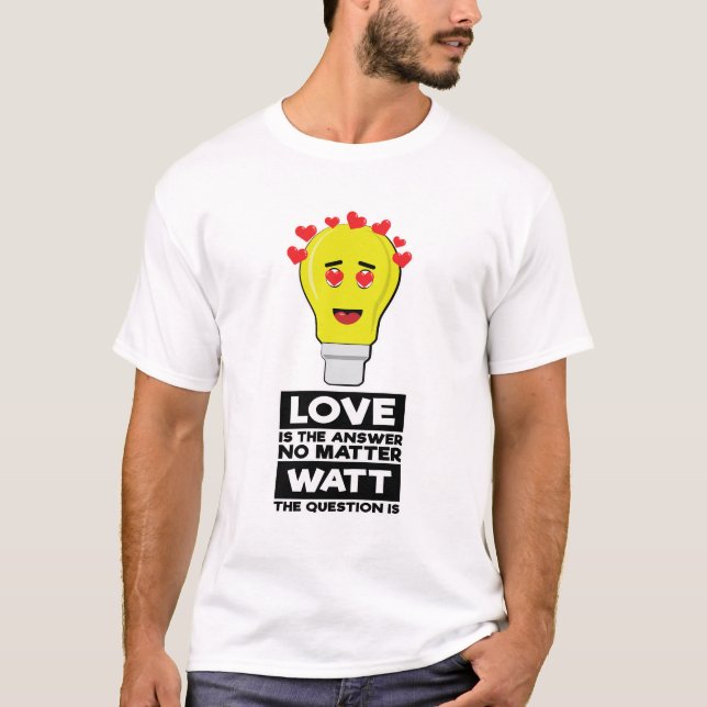 Love Is The Answer No Matter Watt The Question Is  T-Shirt (Vorderseite)