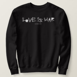 LOVE IS WAR SWEATSHIRT